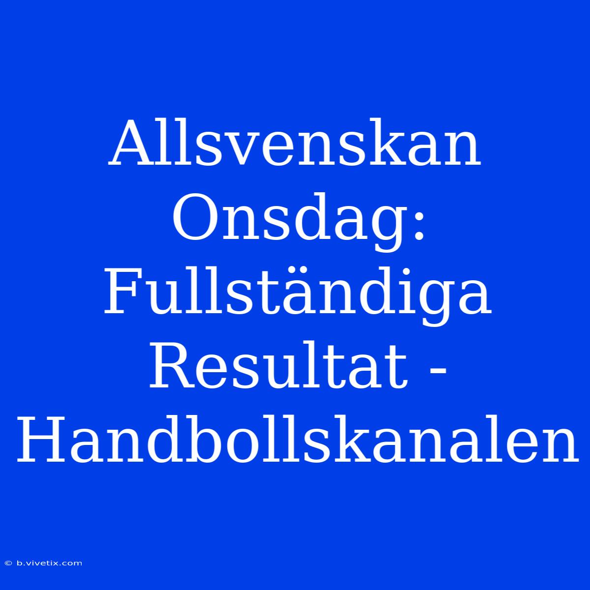 Allsvenskan Onsdag: Fullständiga Resultat - Handbollskanalen