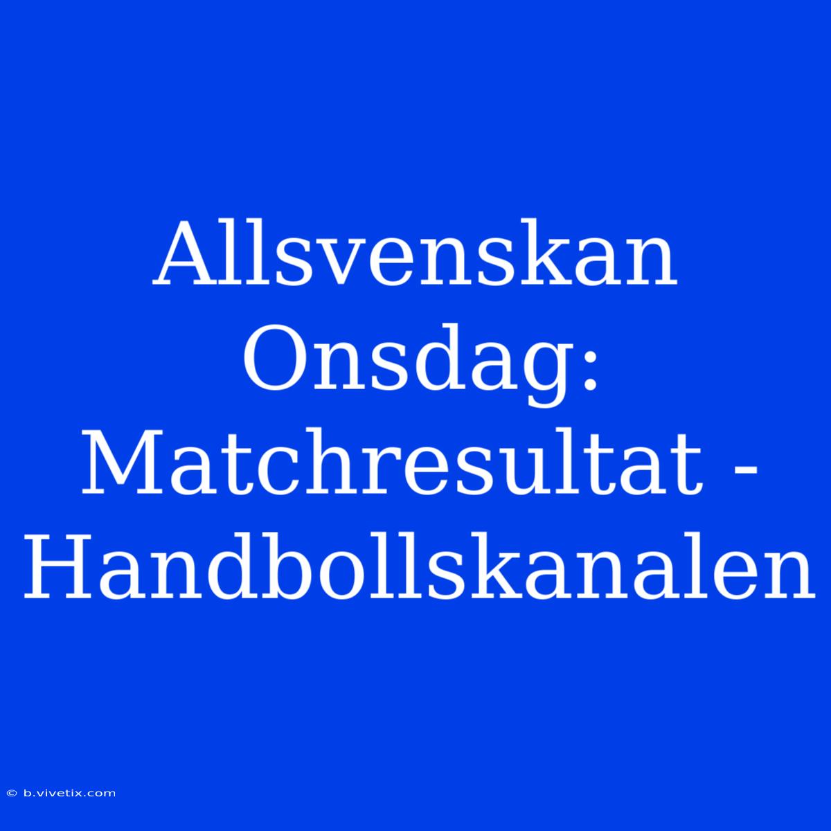 Allsvenskan Onsdag: Matchresultat - Handbollskanalen