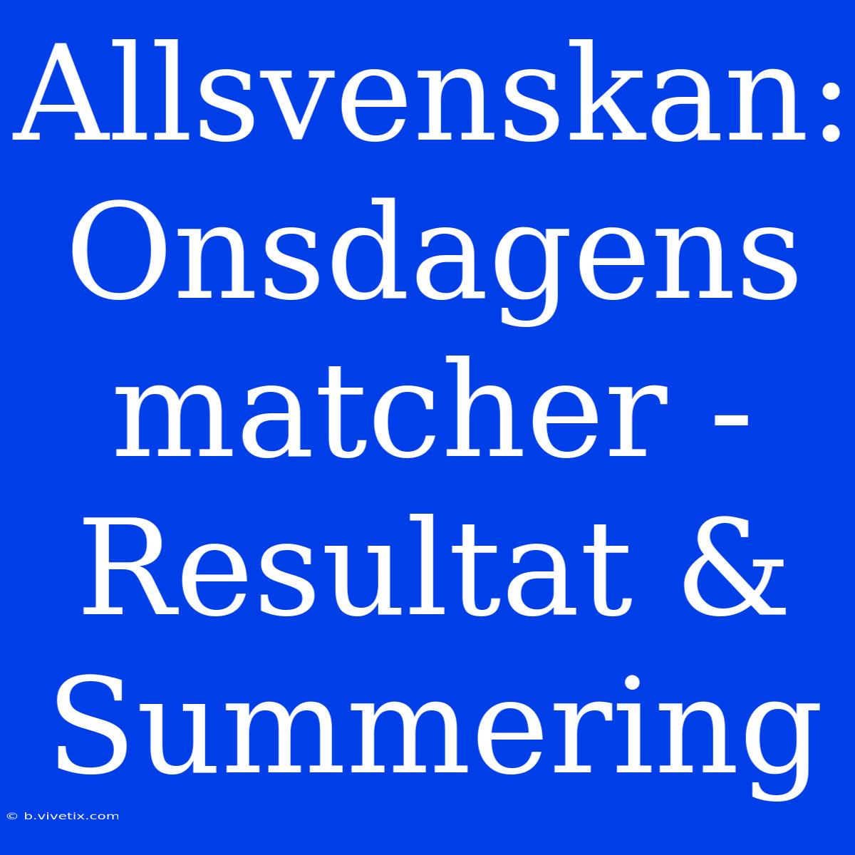 Allsvenskan: Onsdagens Matcher - Resultat & Summering 