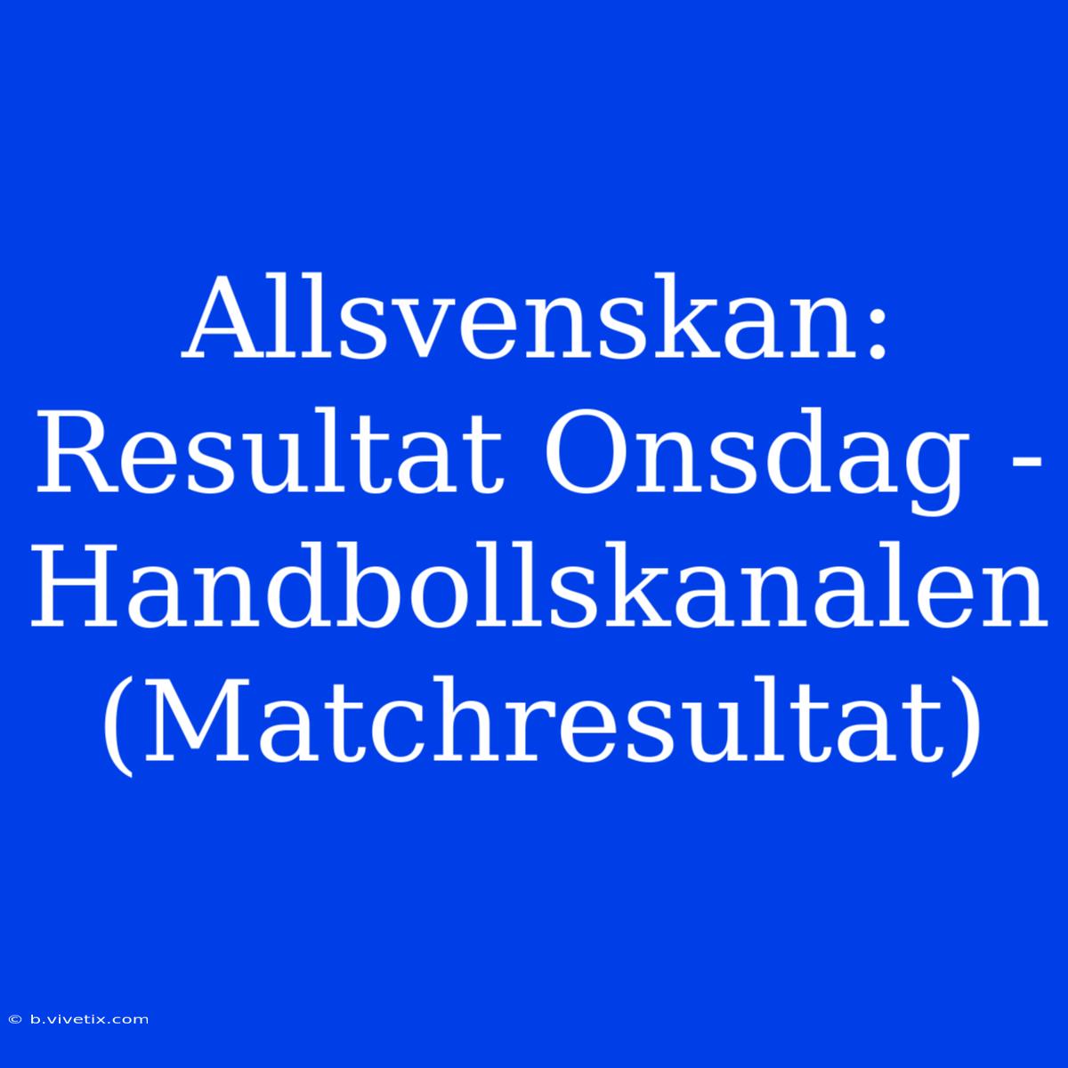 Allsvenskan: Resultat Onsdag - Handbollskanalen (Matchresultat)