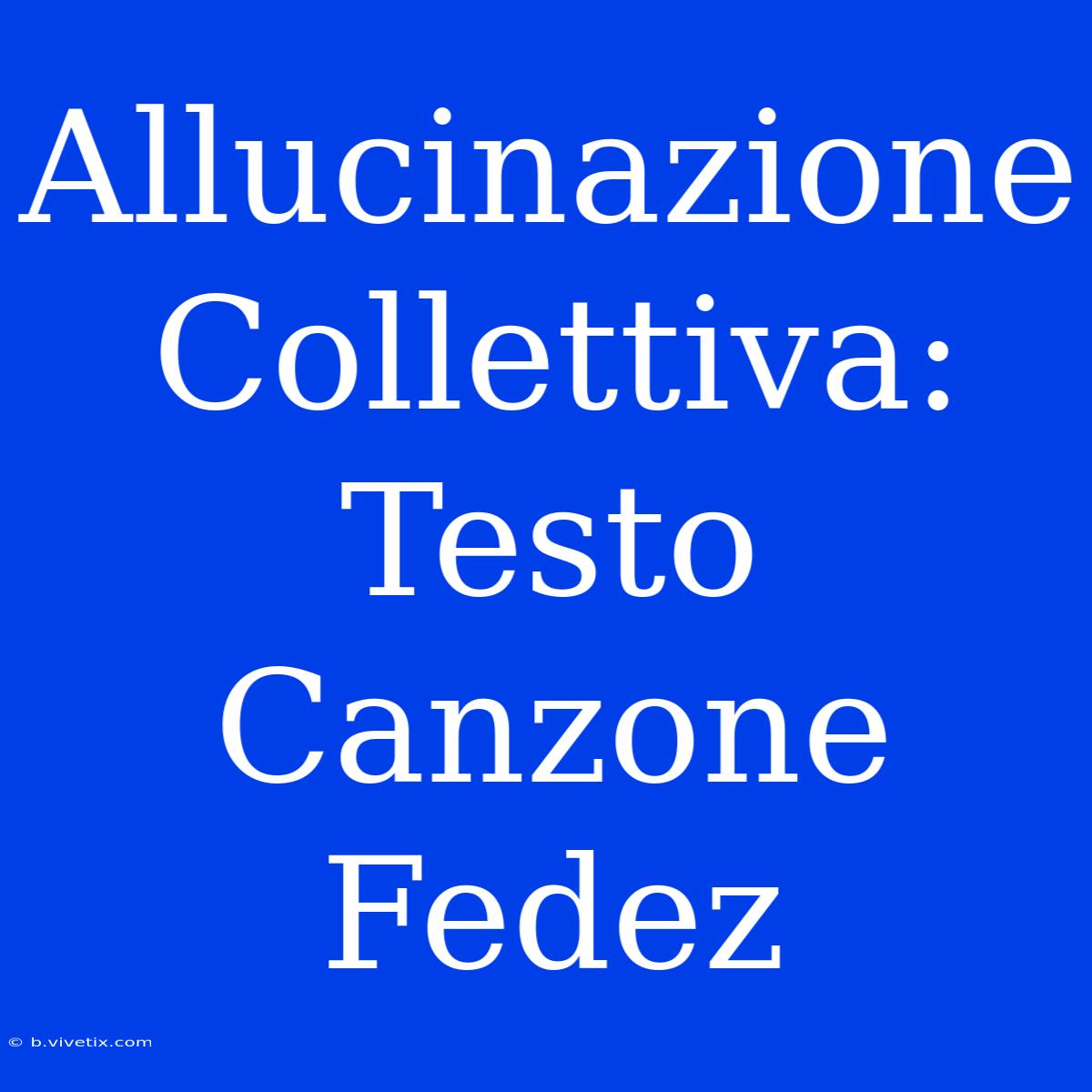 Allucinazione Collettiva: Testo Canzone Fedez