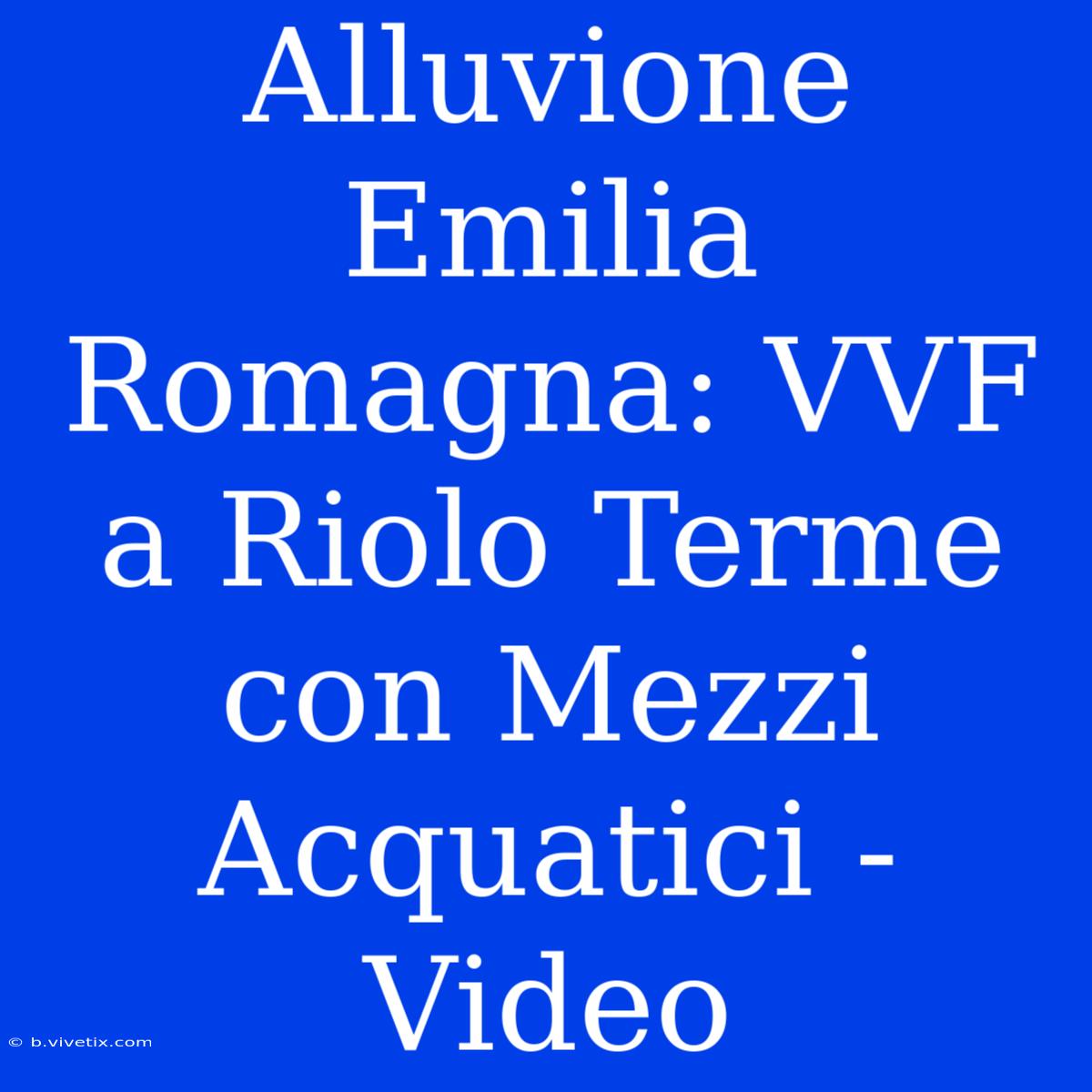 Alluvione Emilia Romagna: VVF A Riolo Terme Con Mezzi Acquatici - Video