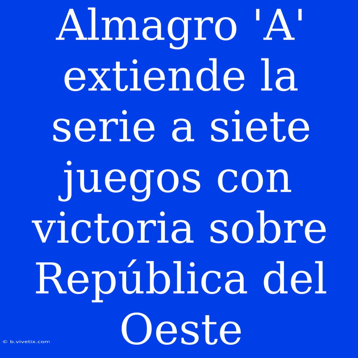 Almagro 'A' Extiende La Serie A Siete Juegos Con Victoria Sobre República Del Oeste