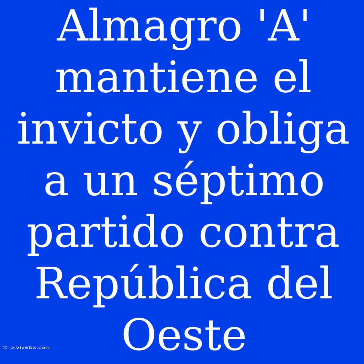 Almagro 'A' Mantiene El Invicto Y Obliga A Un Séptimo Partido Contra República Del Oeste