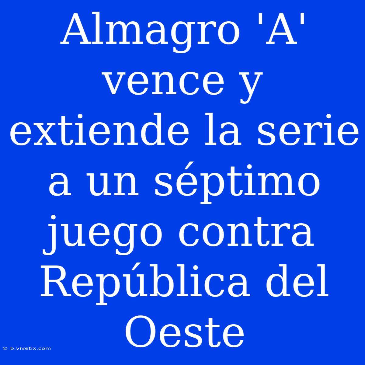 Almagro 'A' Vence Y Extiende La Serie A Un Séptimo Juego Contra República Del Oeste 