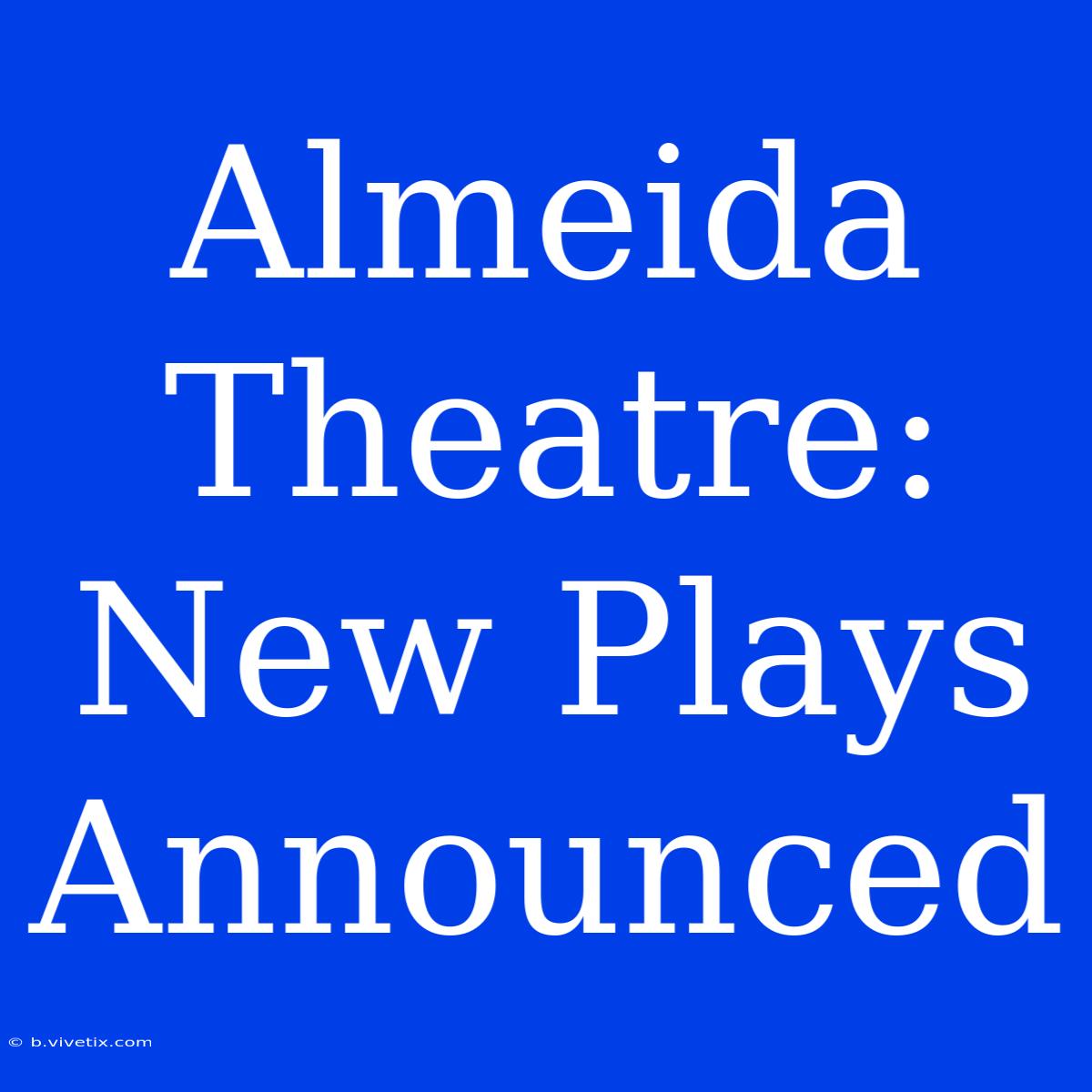 Almeida Theatre: New Plays Announced