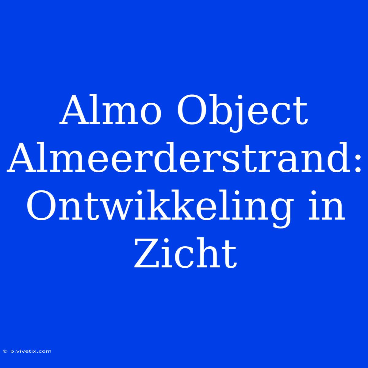 Almo Object Almeerderstrand: Ontwikkeling In Zicht