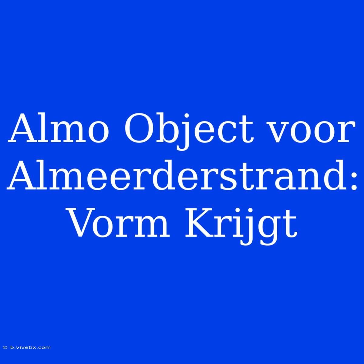 Almo Object Voor Almeerderstrand: Vorm Krijgt