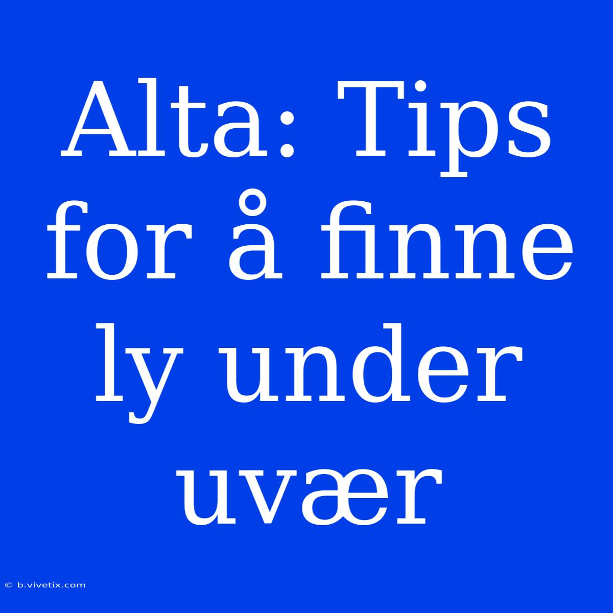 Alta: Tips For Å Finne Ly Under Uvær 