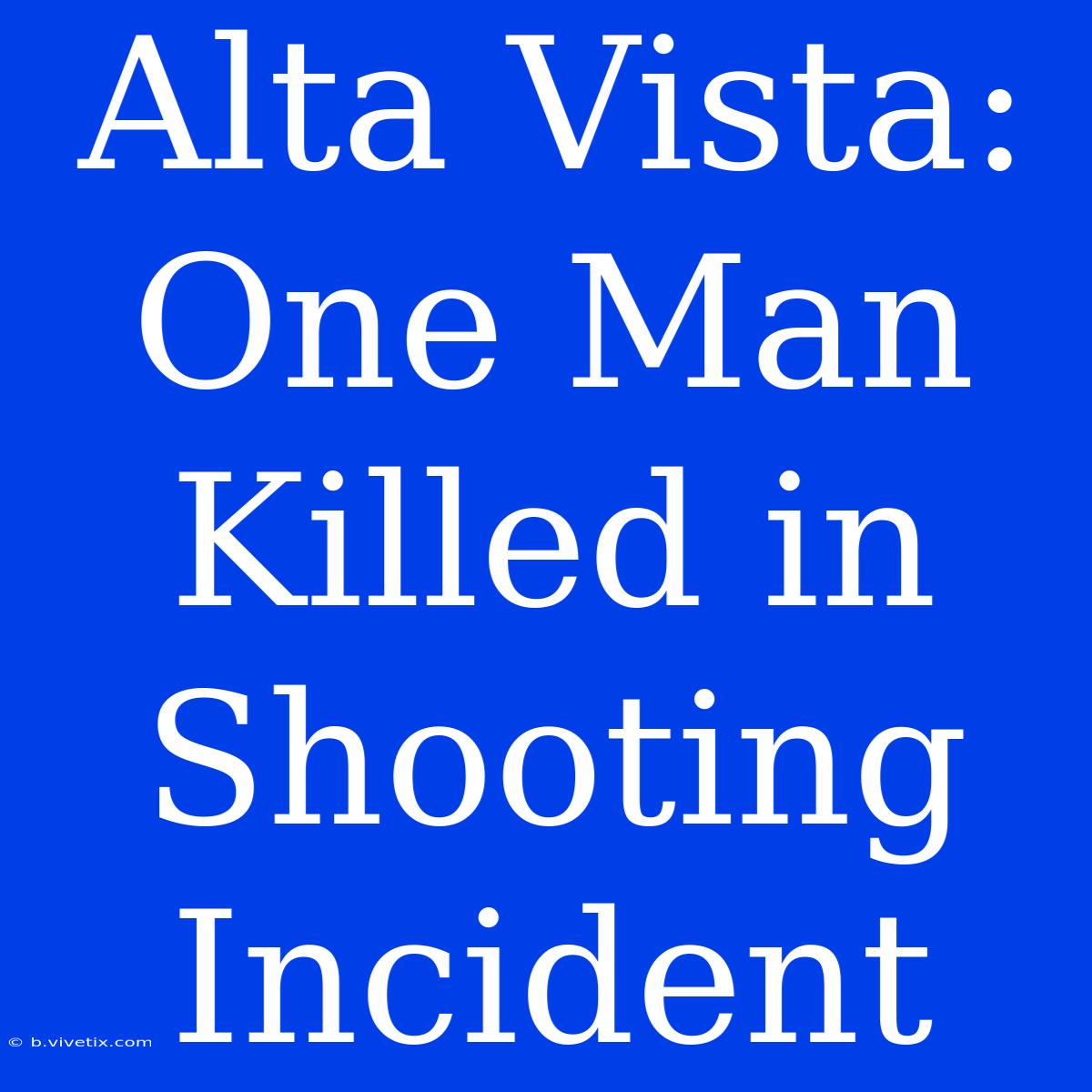 Alta Vista: One Man Killed In Shooting Incident