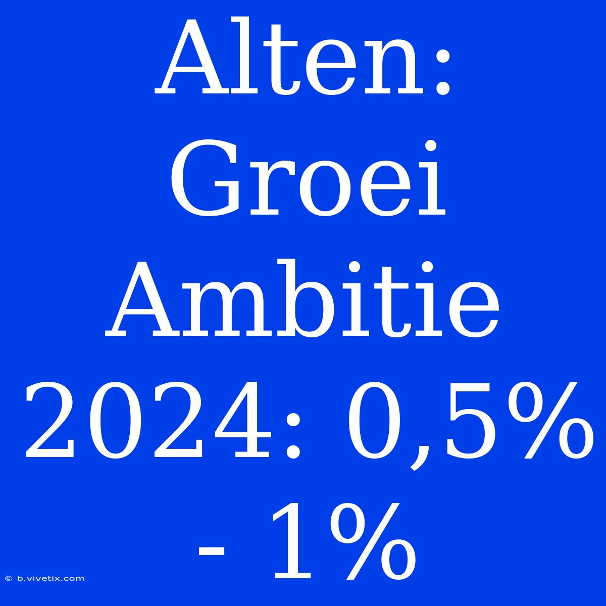 Alten: Groei Ambitie 2024: 0,5% - 1%