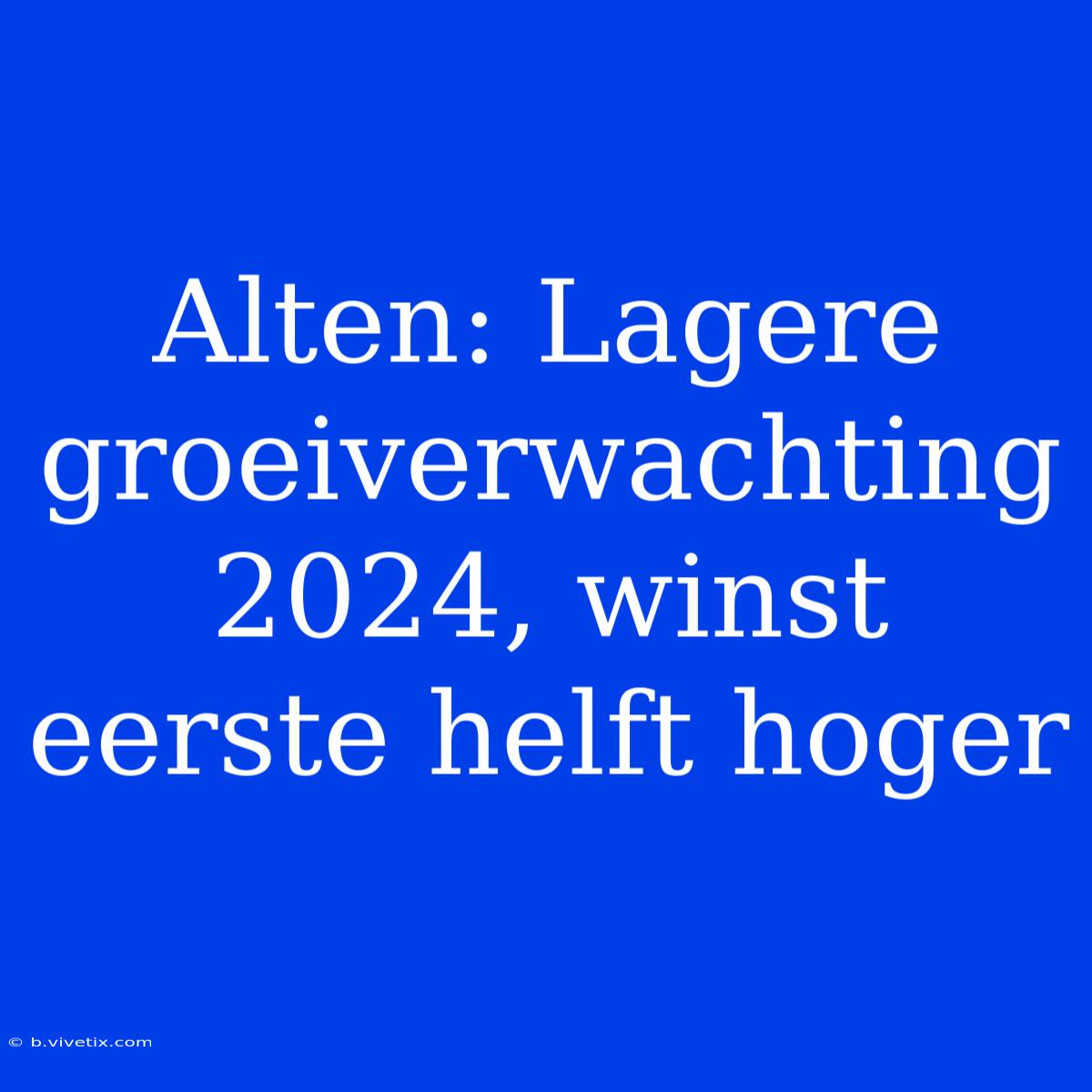 Alten: Lagere Groeiverwachting 2024, Winst Eerste Helft Hoger