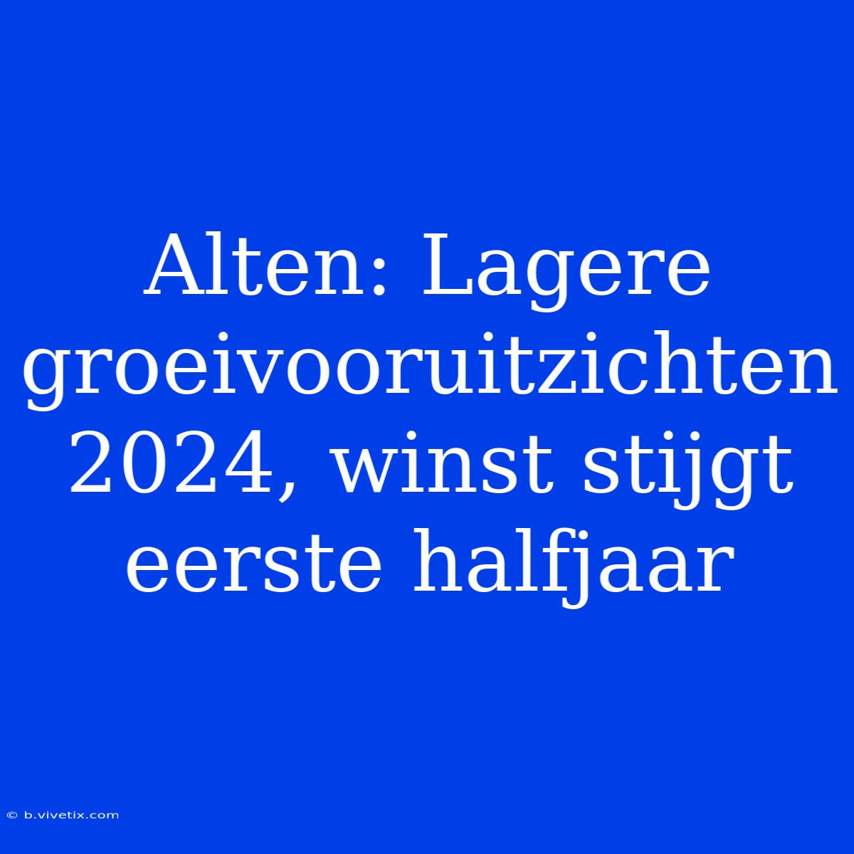 Alten: Lagere Groeivooruitzichten 2024, Winst Stijgt Eerste Halfjaar