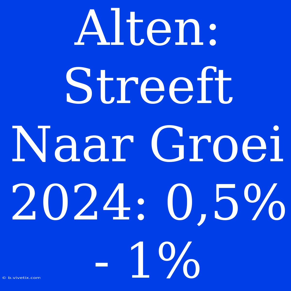 Alten: Streeft Naar Groei 2024: 0,5% - 1%