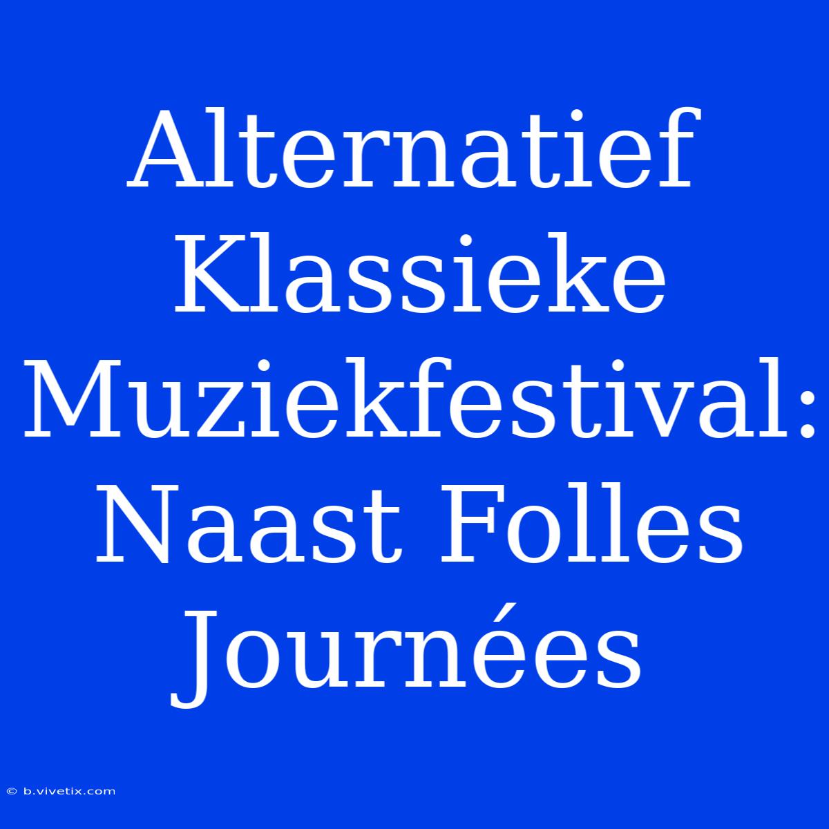 Alternatief Klassieke Muziekfestival: Naast Folles Journées