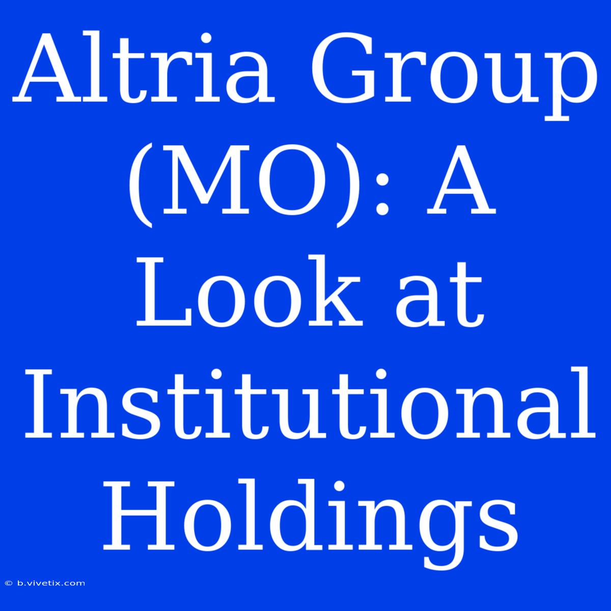 Altria Group (MO): A Look At Institutional Holdings