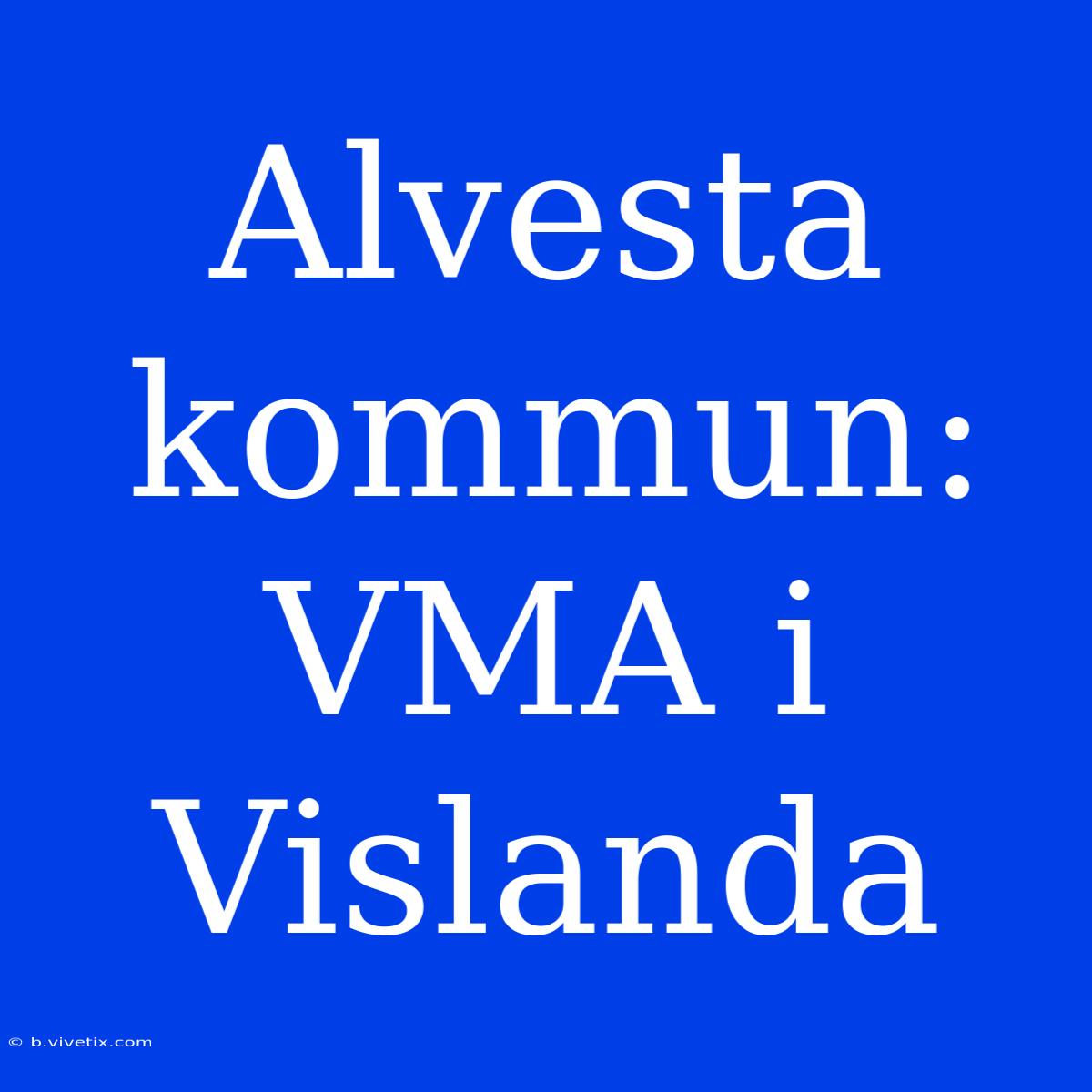 Alvesta Kommun: VMA I Vislanda