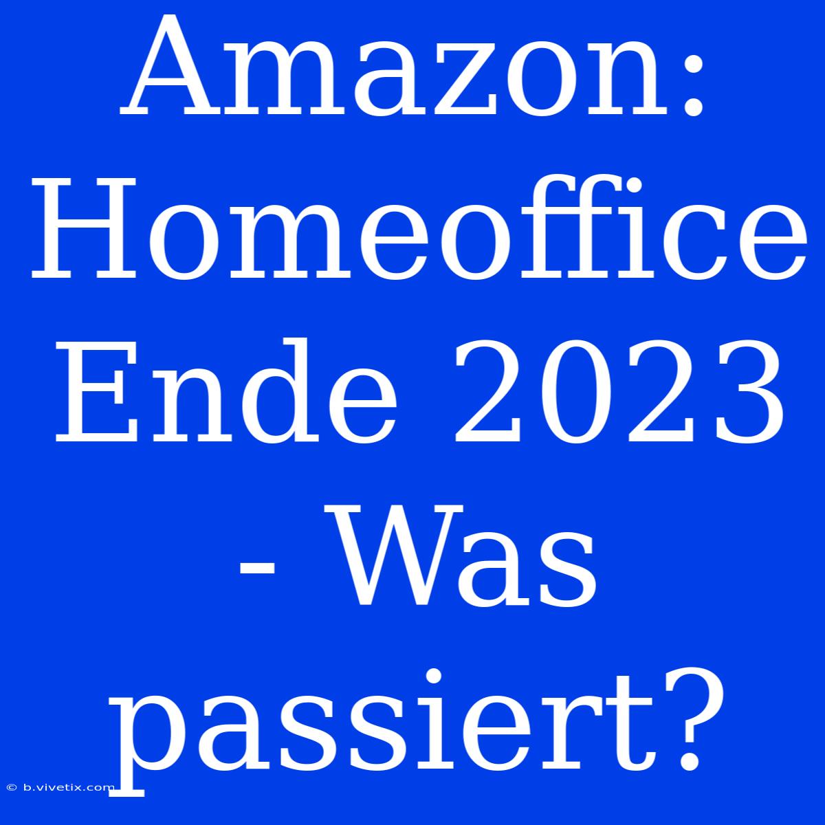 Amazon: Homeoffice Ende 2023 - Was Passiert?