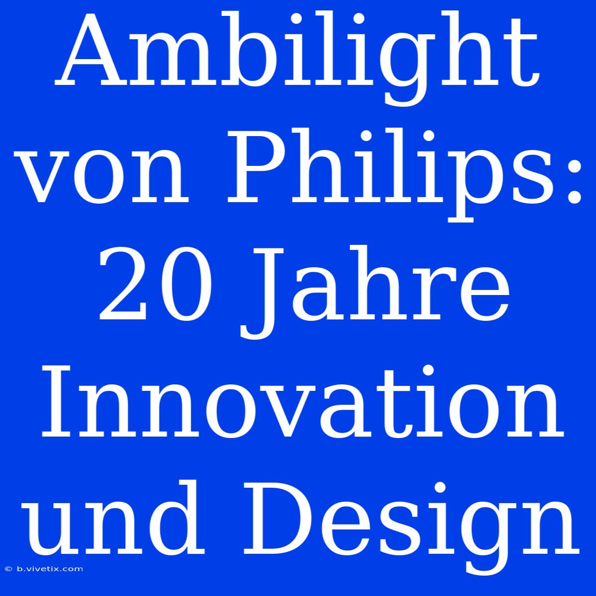 Ambilight Von Philips: 20 Jahre Innovation Und Design 