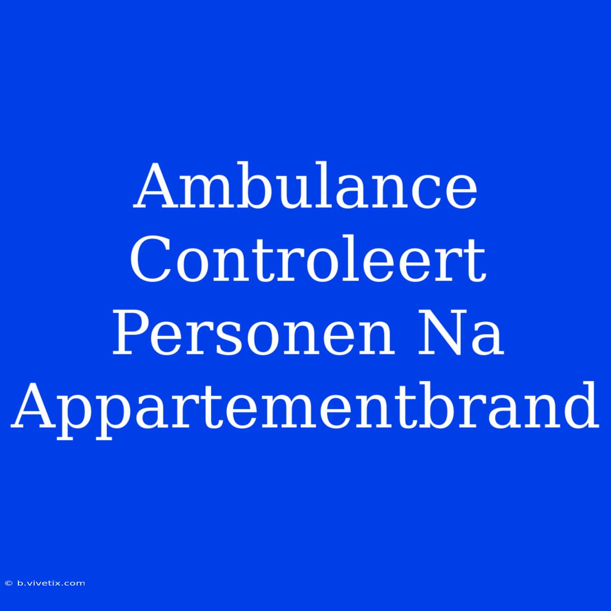 Ambulance Controleert Personen Na Appartementbrand