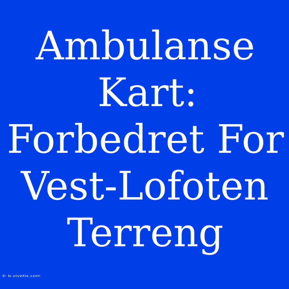 Ambulanse Kart: Forbedret For Vest-Lofoten Terreng 