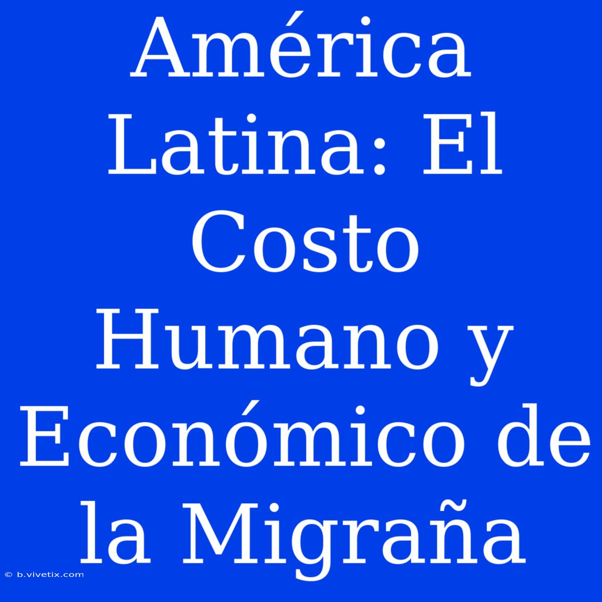 América Latina: El Costo Humano Y Económico De La Migraña 