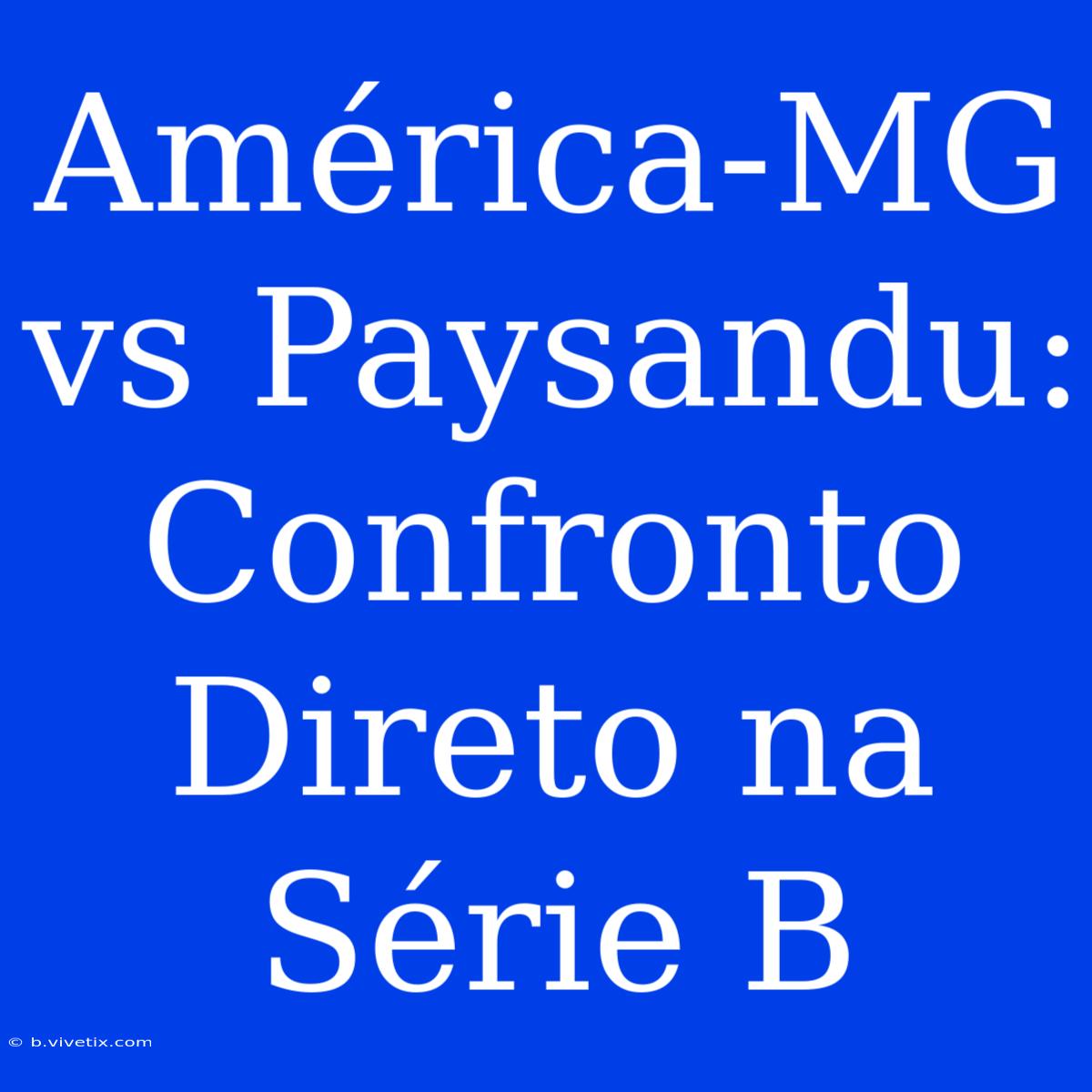 América-MG Vs Paysandu: Confronto Direto Na Série B