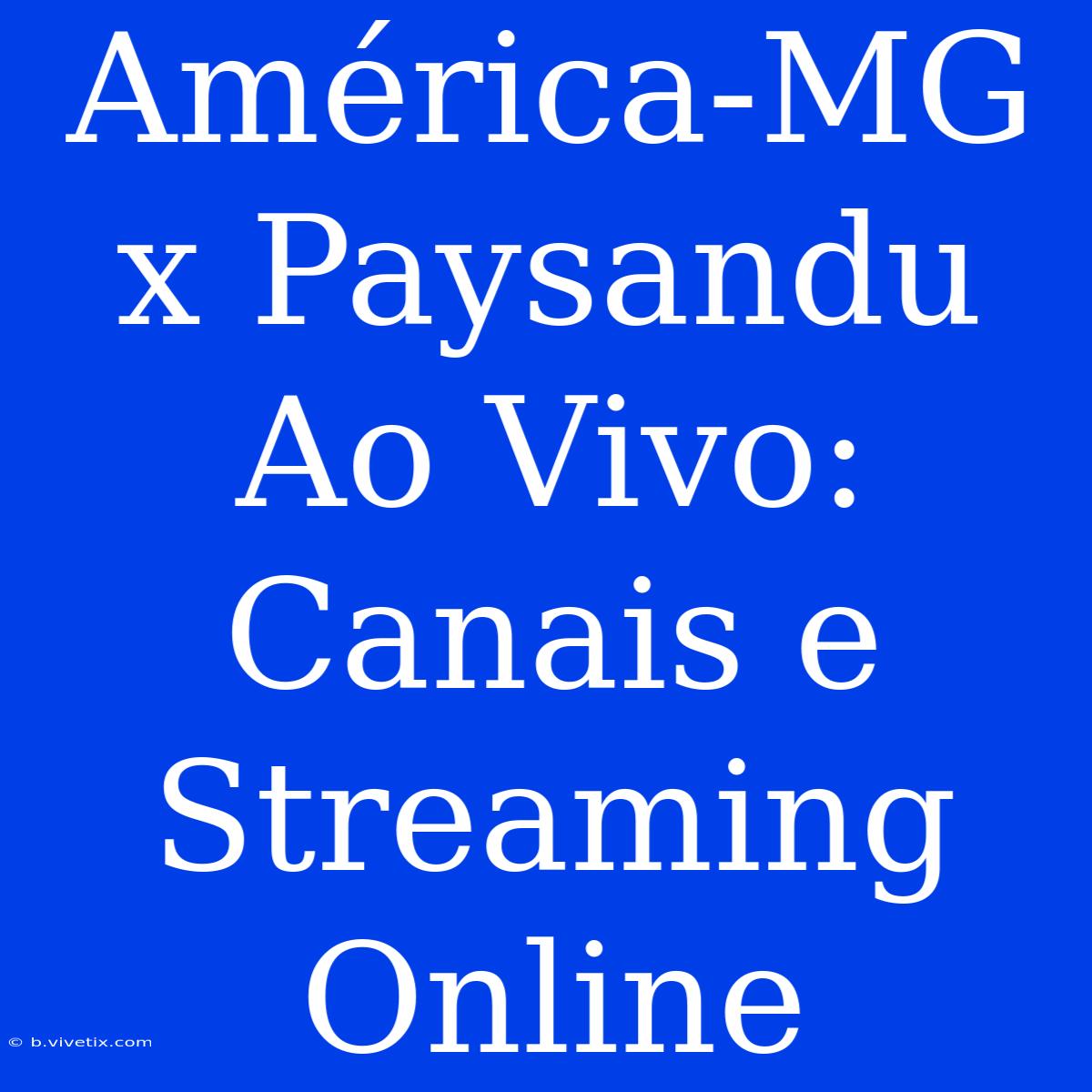 América-MG X Paysandu Ao Vivo: Canais E Streaming Online