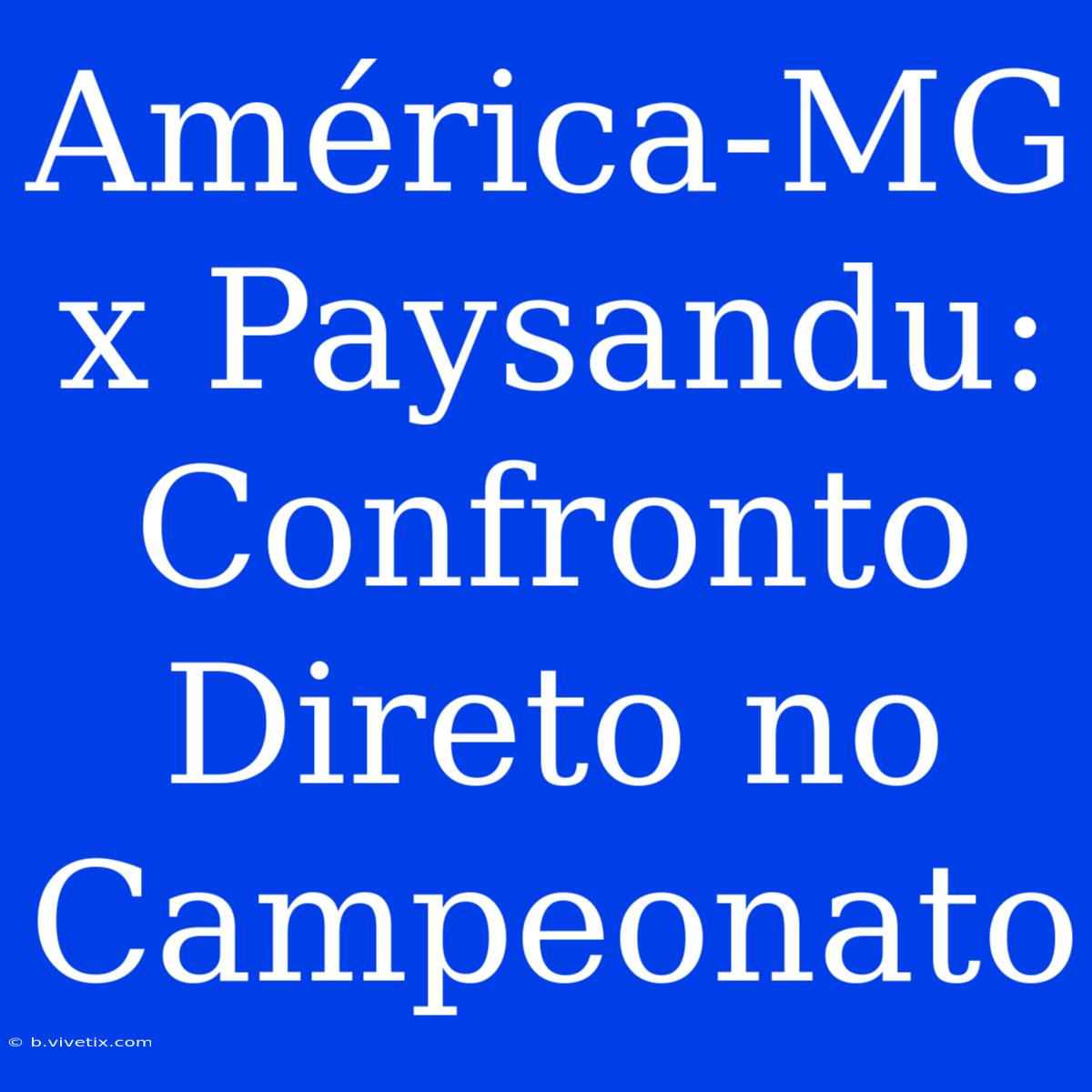 América-MG X Paysandu: Confronto Direto No Campeonato