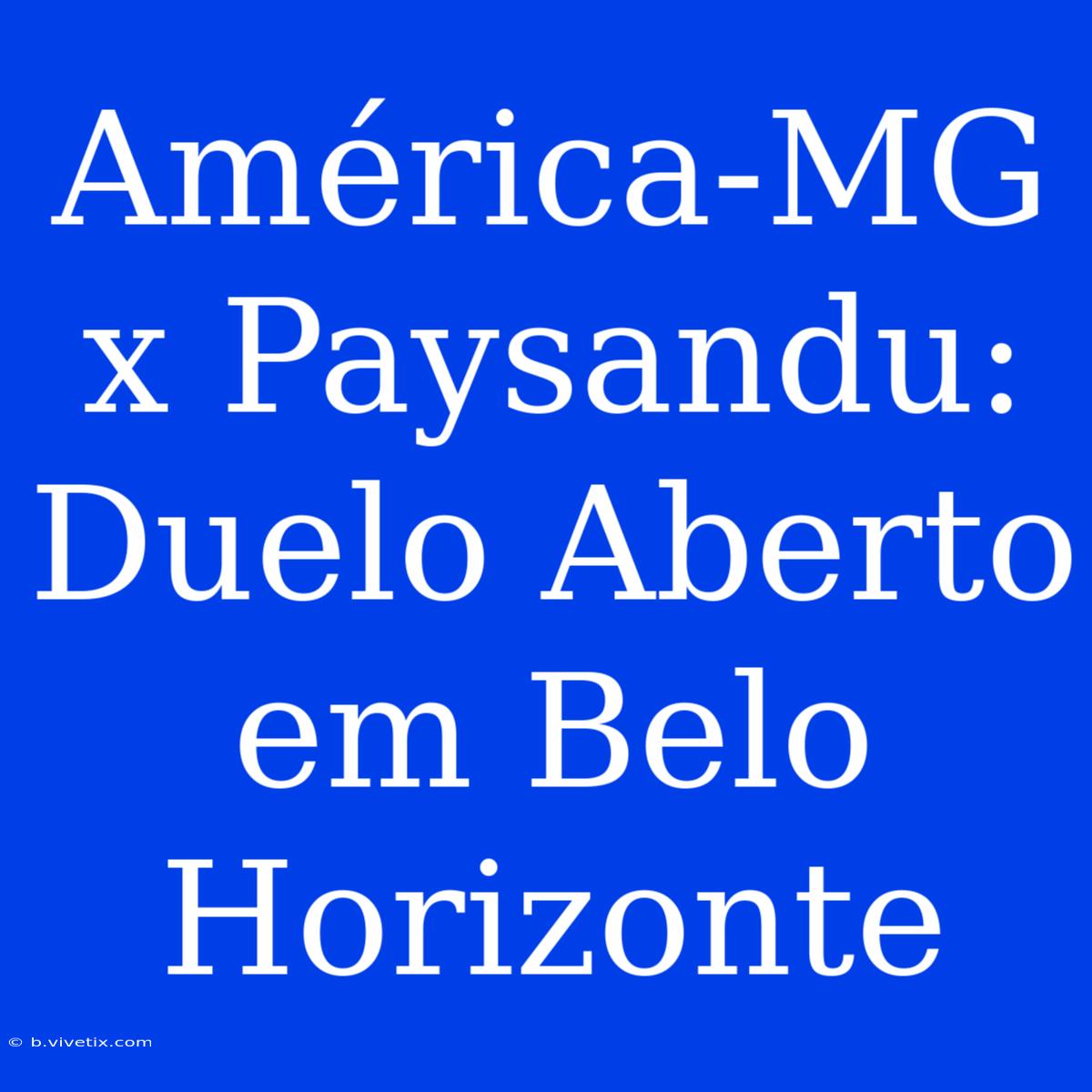 América-MG X Paysandu: Duelo Aberto Em Belo Horizonte