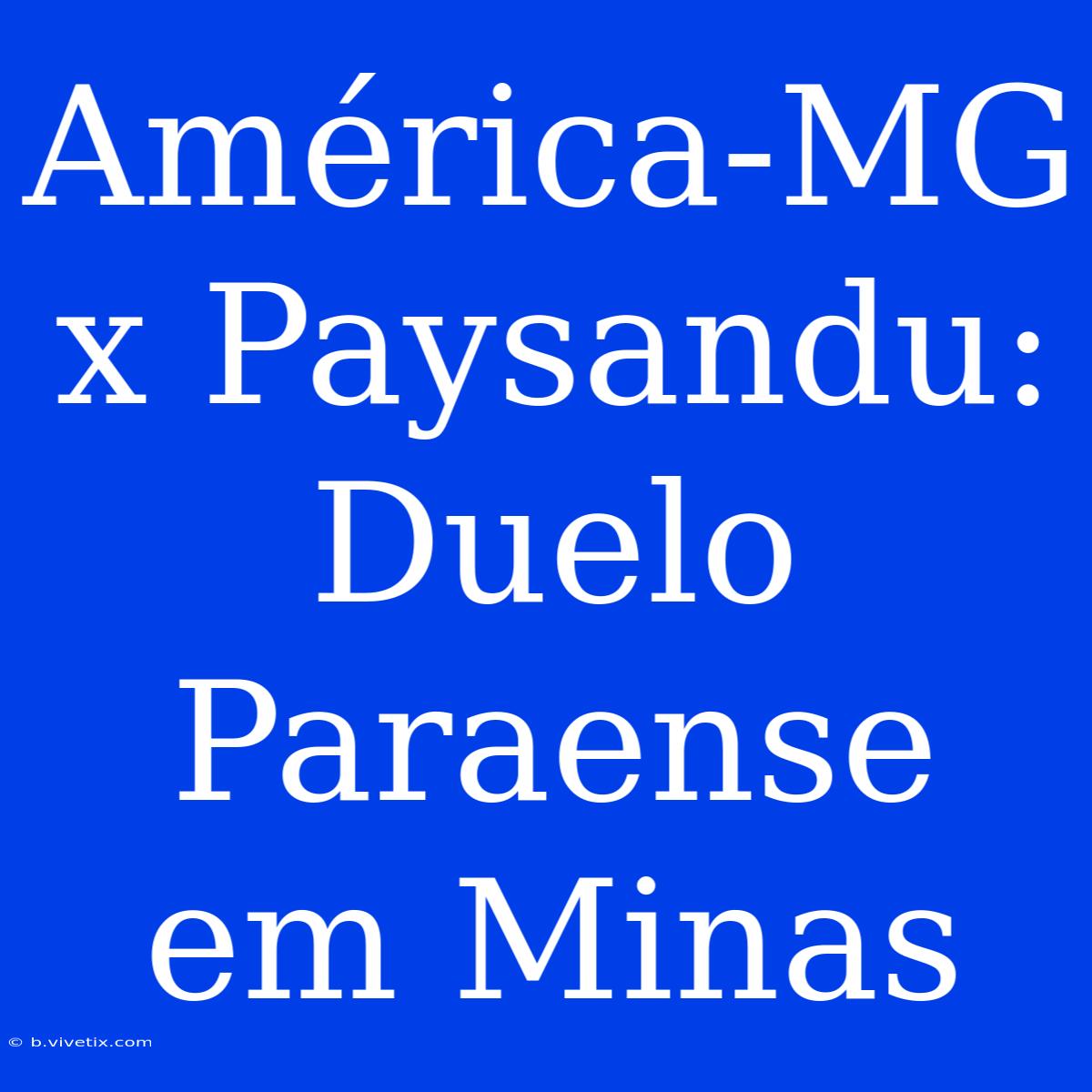 América-MG X Paysandu: Duelo Paraense Em Minas