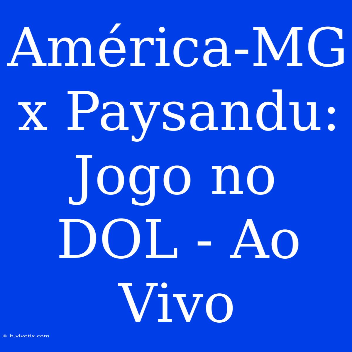 América-MG X Paysandu: Jogo No DOL - Ao Vivo 