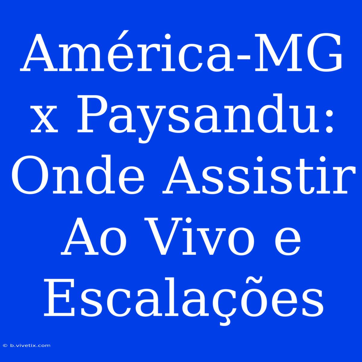 América-MG X Paysandu: Onde Assistir Ao Vivo E Escalações