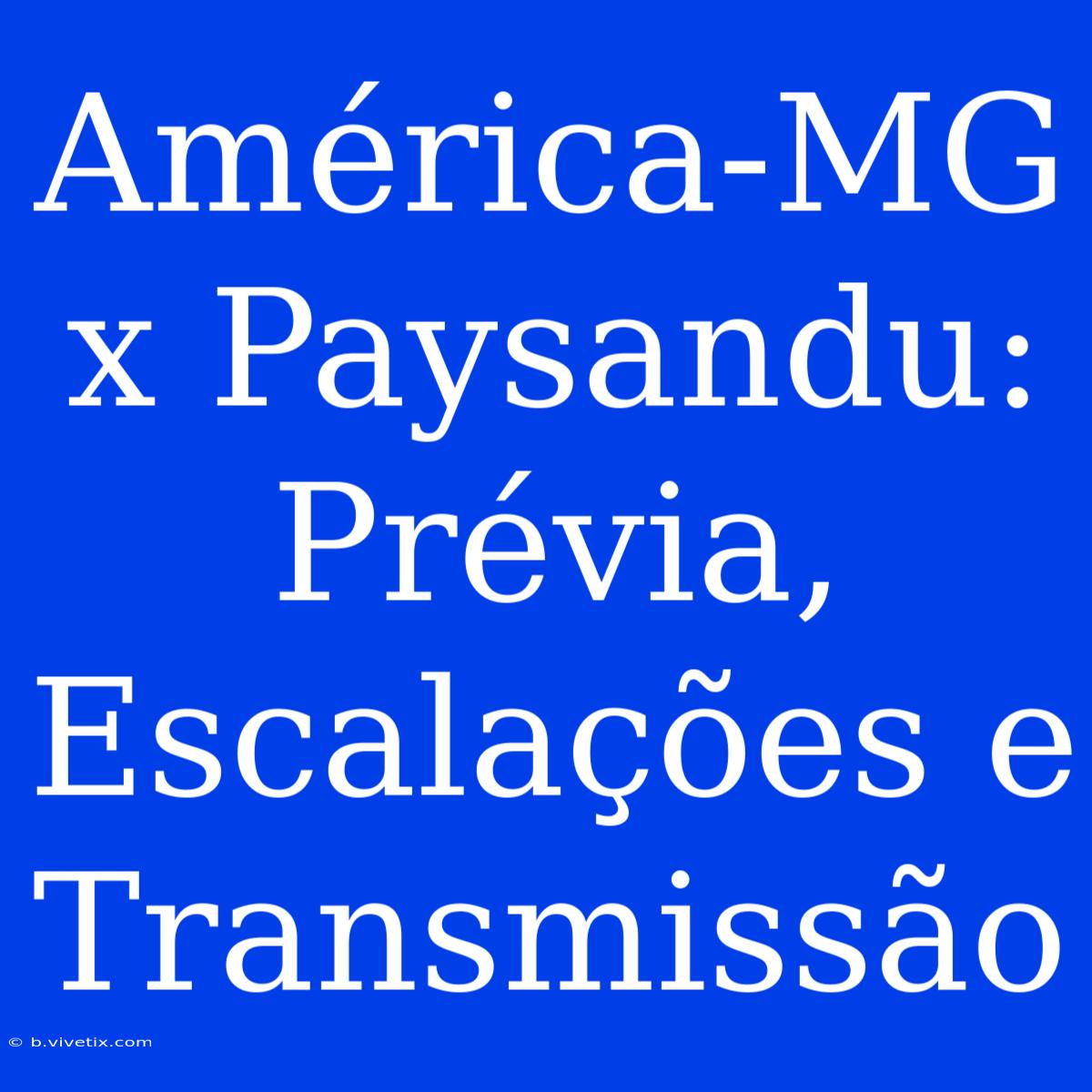 América-MG X Paysandu: Prévia, Escalações E Transmissão