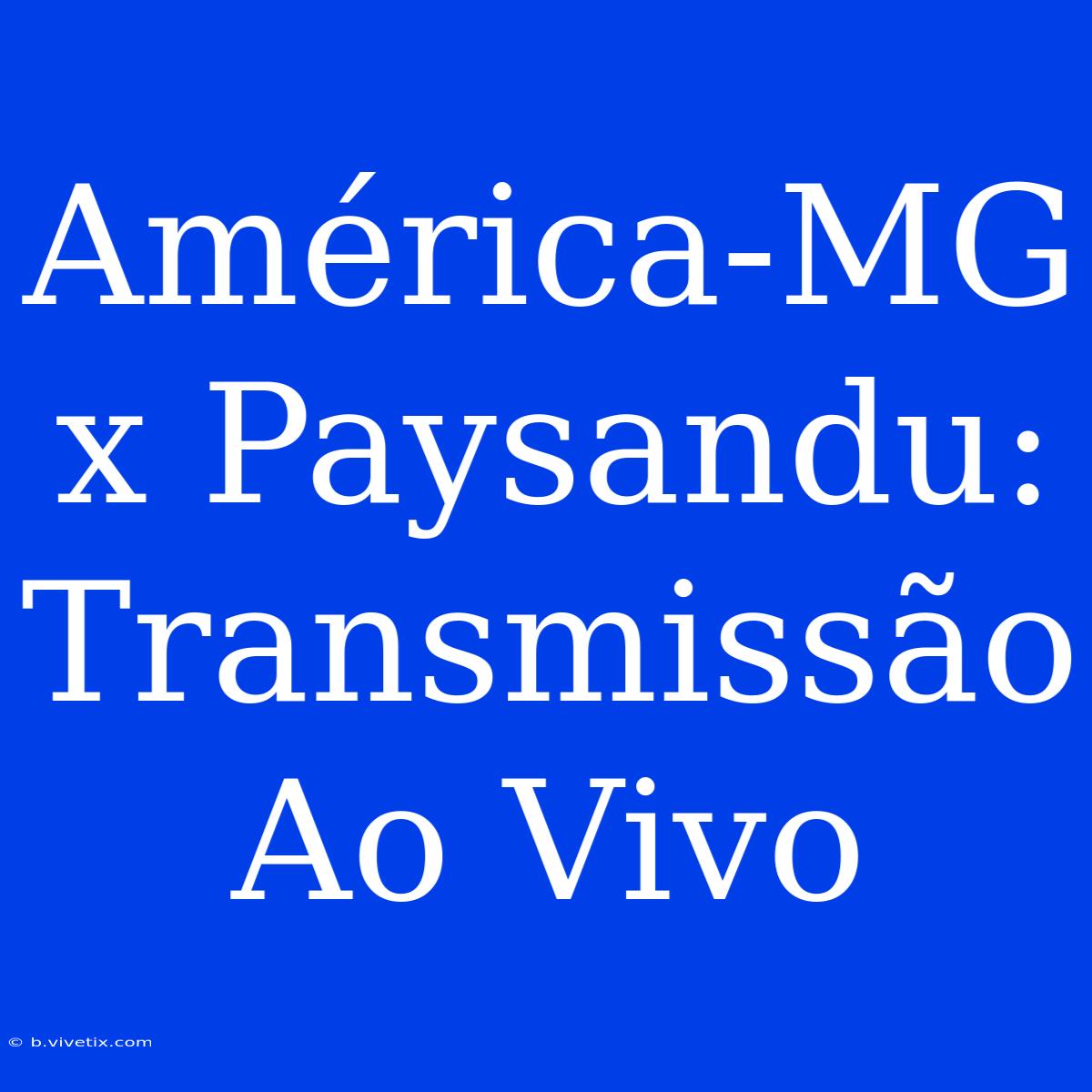 América-MG X Paysandu: Transmissão Ao Vivo