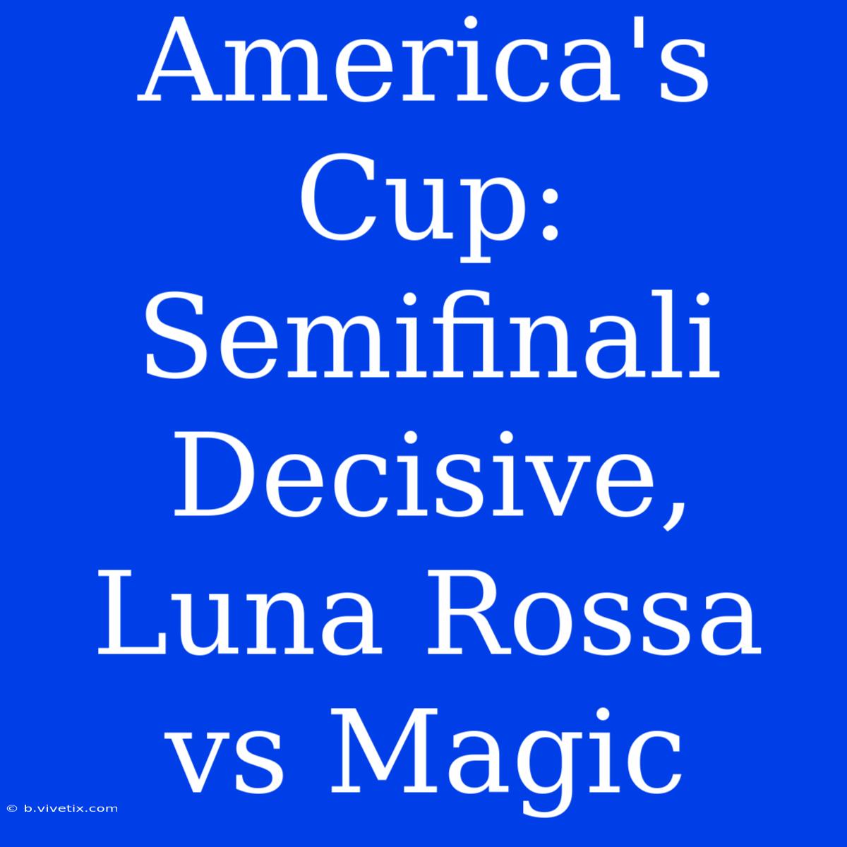 America's Cup: Semifinali Decisive, Luna Rossa Vs Magic