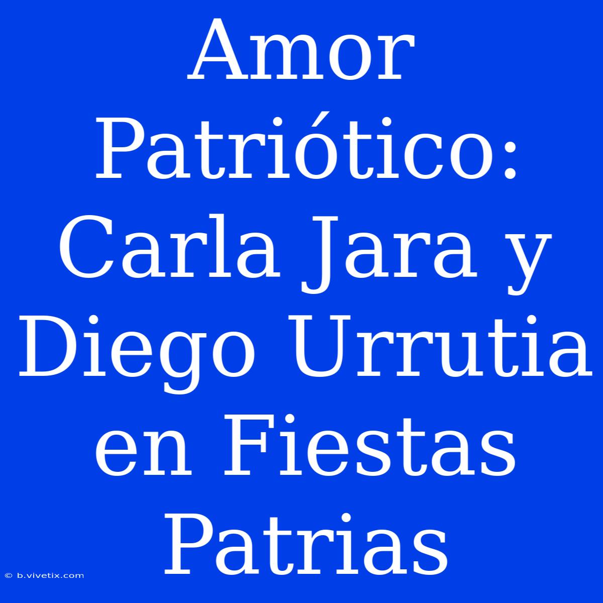 Amor Patriótico: Carla Jara Y Diego Urrutia En Fiestas Patrias