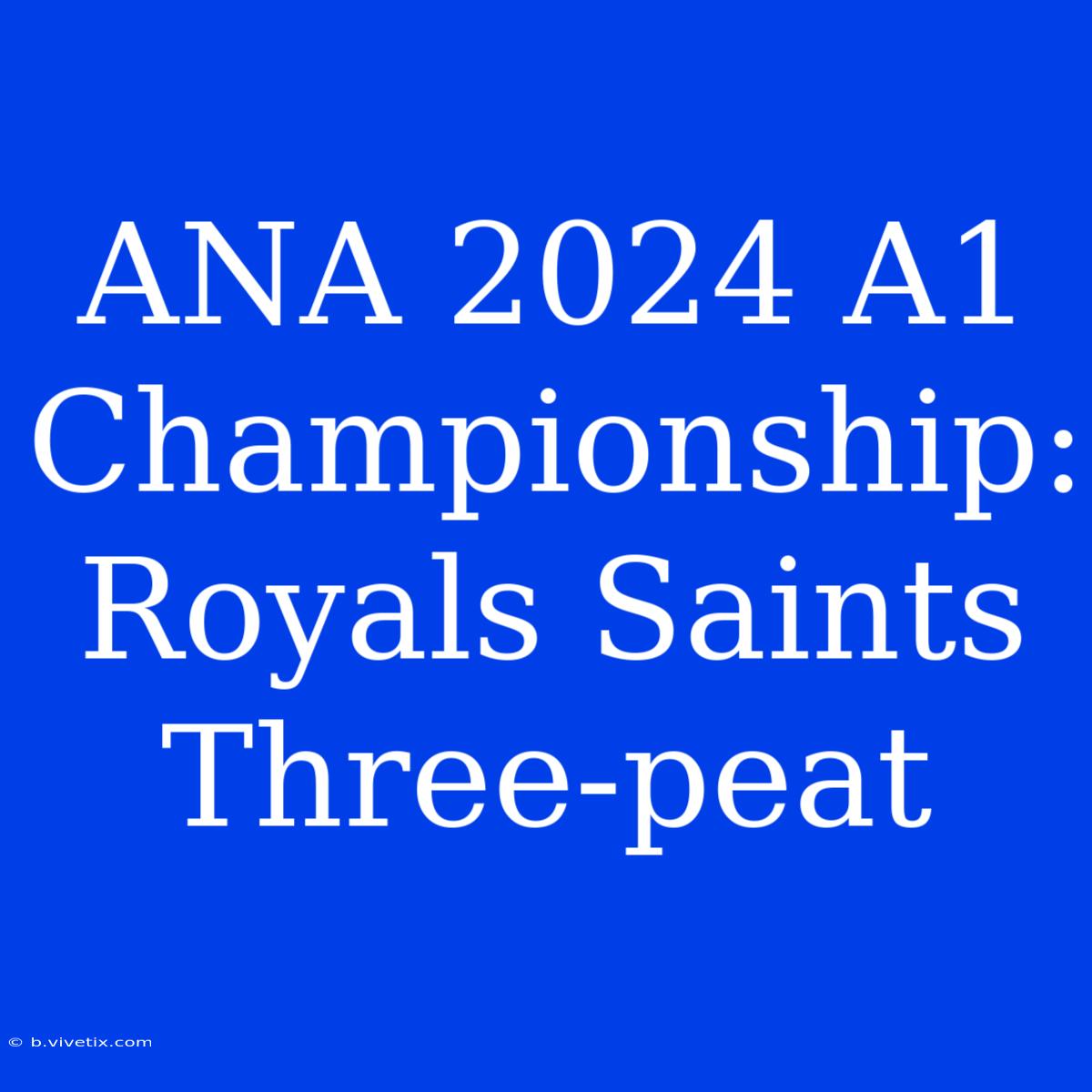 ANA 2024 A1 Championship: Royals Saints Three-peat