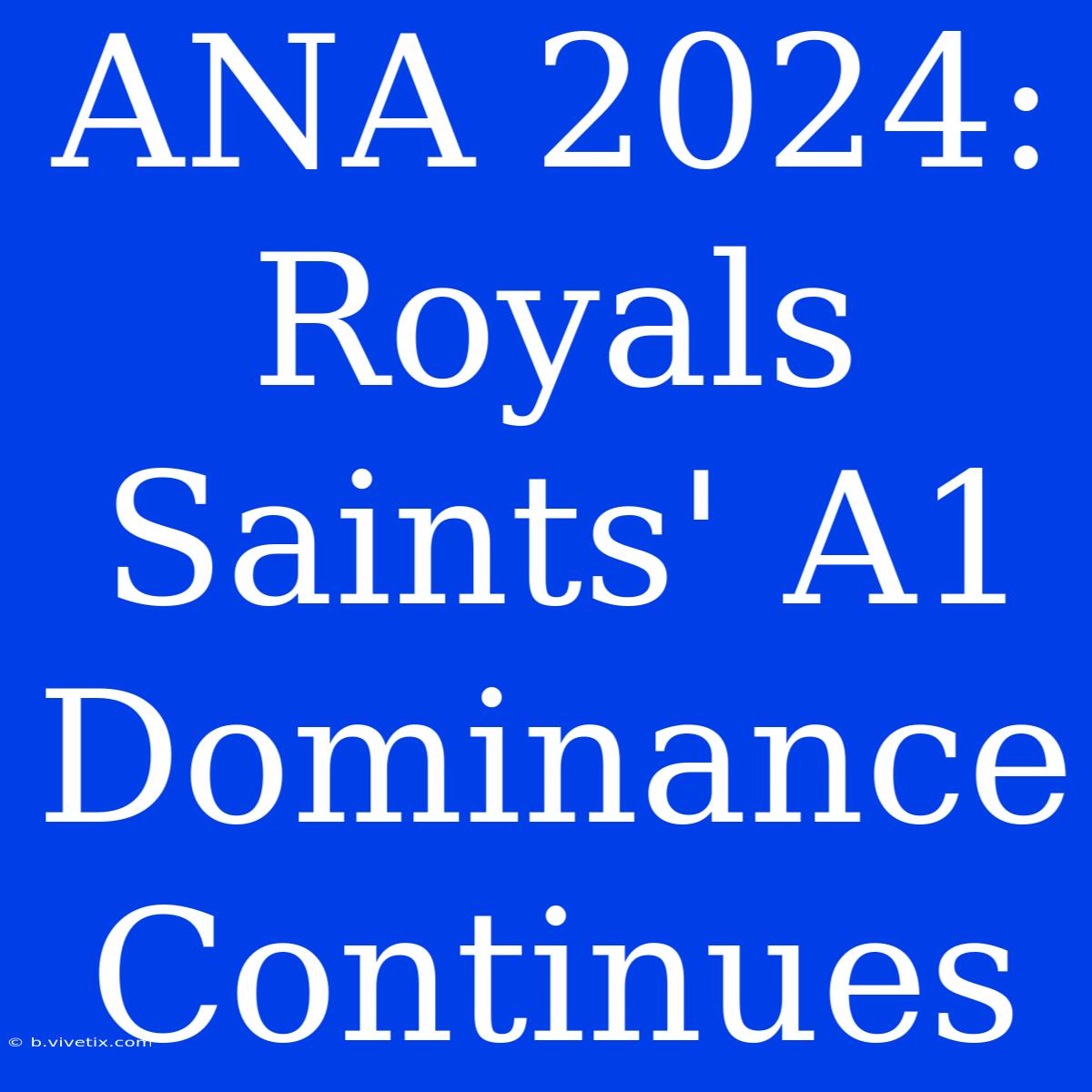 ANA 2024: Royals Saints' A1 Dominance Continues 