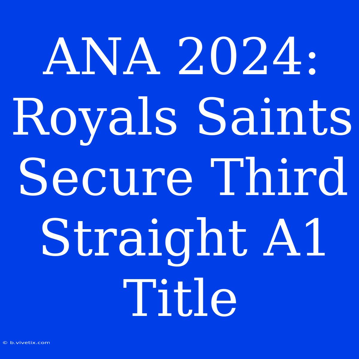 ANA 2024: Royals Saints Secure Third Straight A1 Title