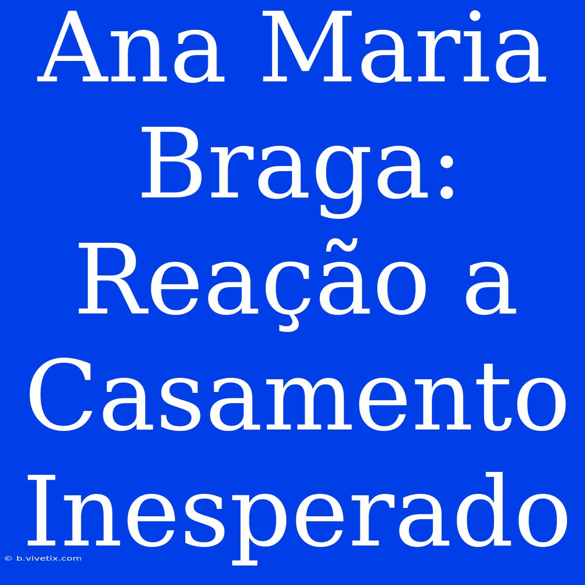 Ana Maria Braga: Reação A Casamento Inesperado