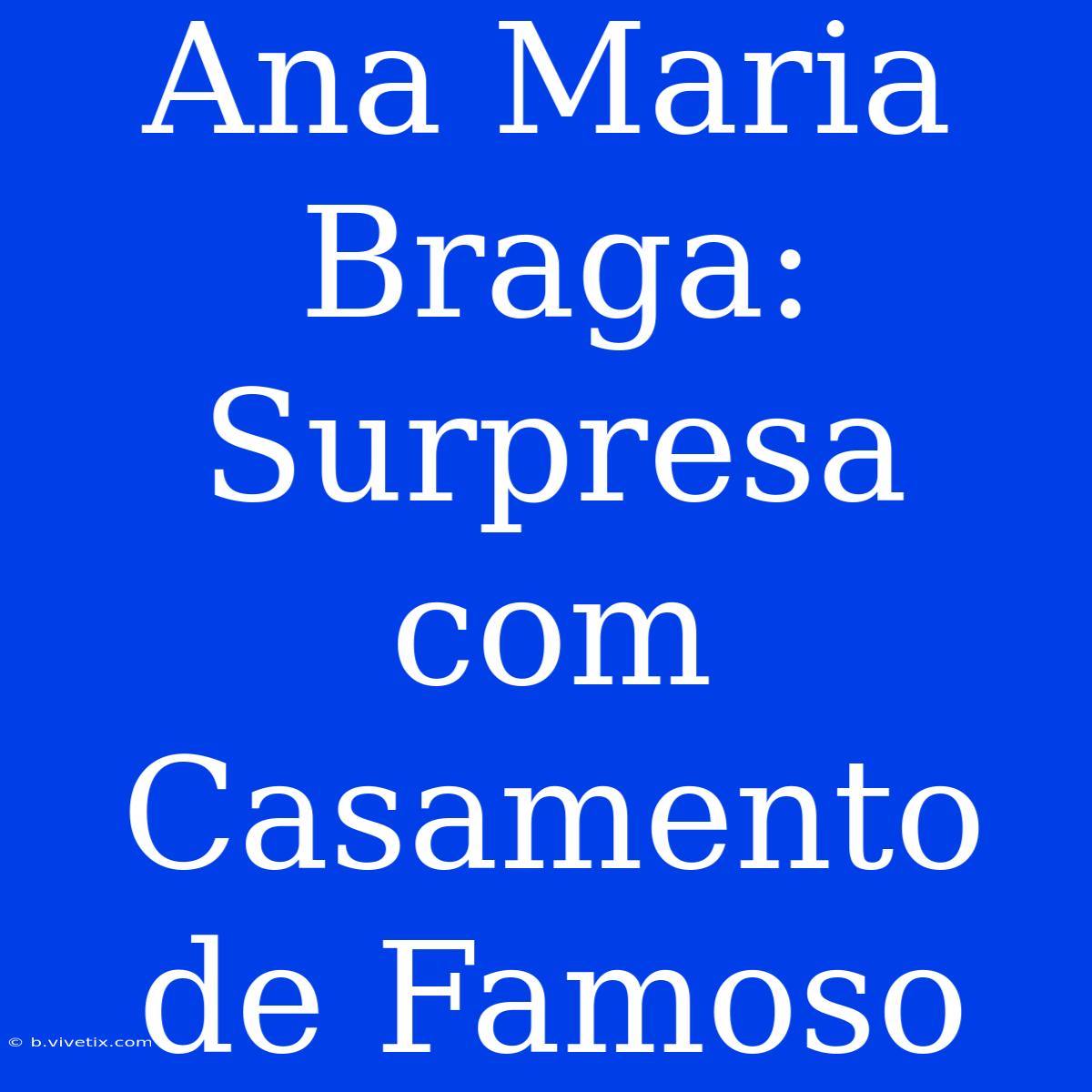 Ana Maria Braga: Surpresa Com Casamento De Famoso