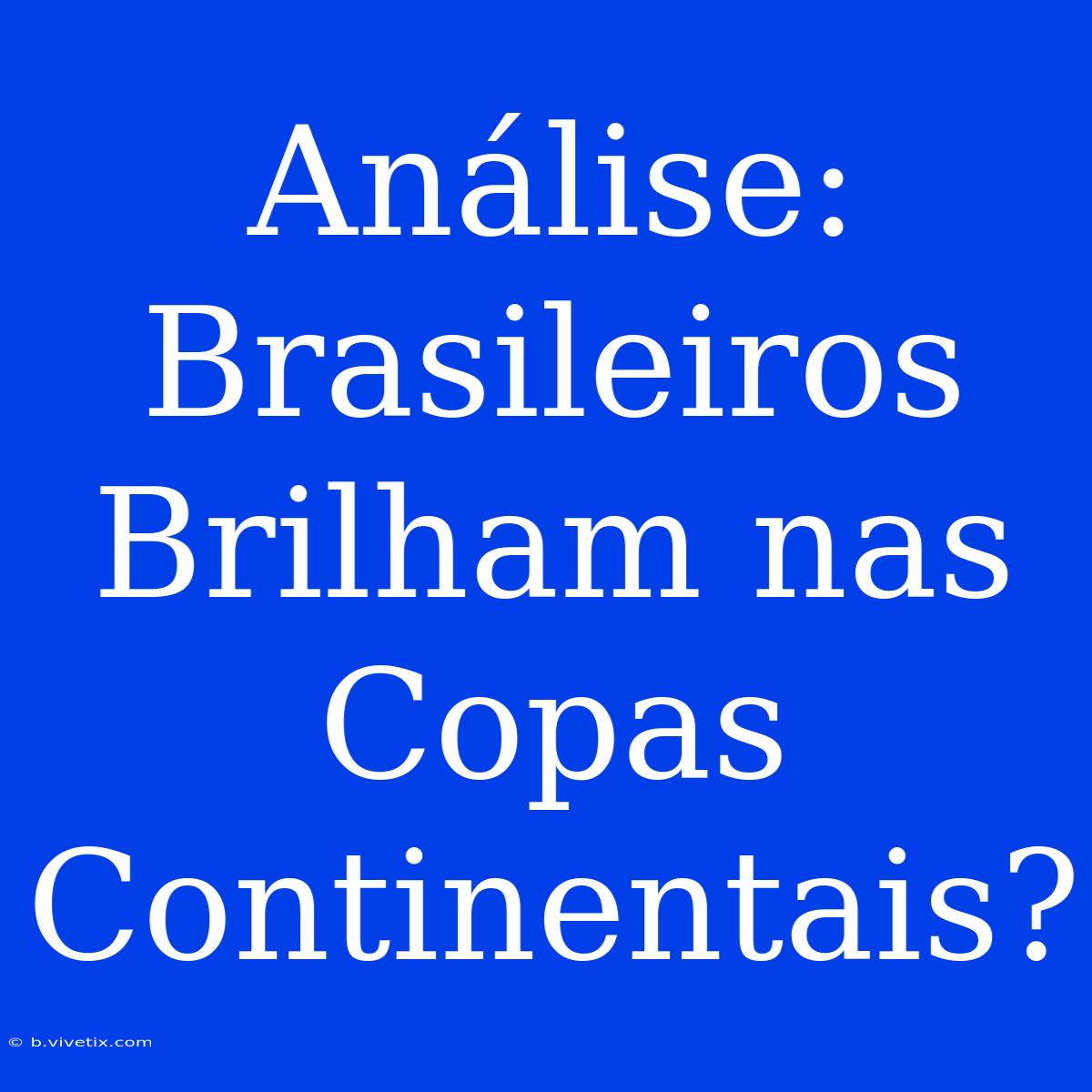 Análise:  Brasileiros Brilham Nas Copas Continentais?