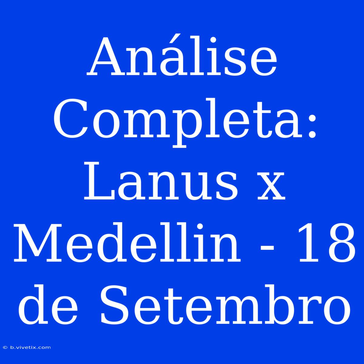 Análise Completa: Lanus X Medellin - 18 De Setembro