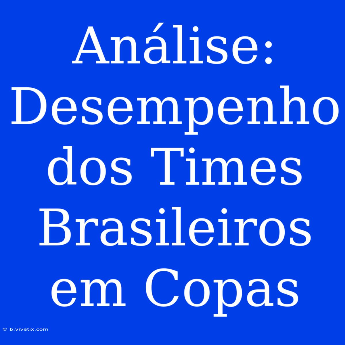 Análise: Desempenho Dos Times Brasileiros Em Copas