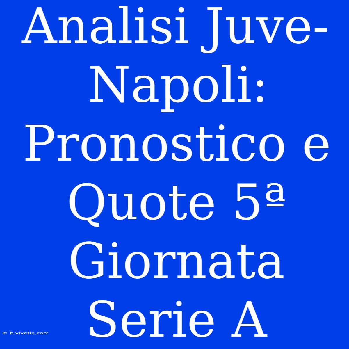 Analisi Juve-Napoli: Pronostico E Quote 5ª Giornata Serie A