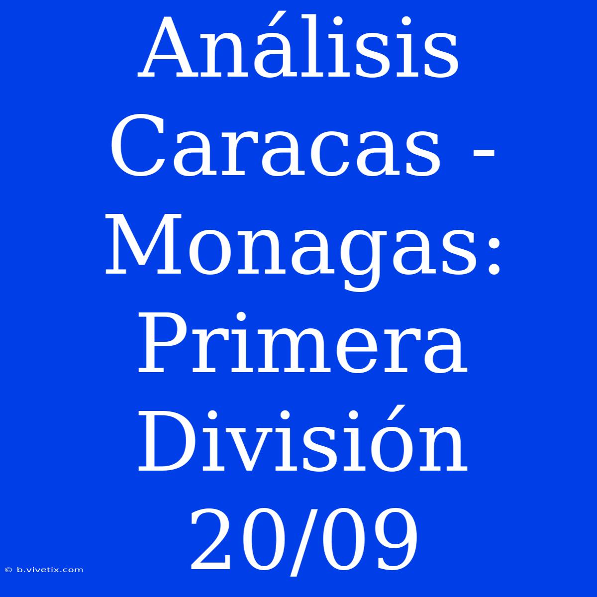 Análisis Caracas - Monagas: Primera División 20/09