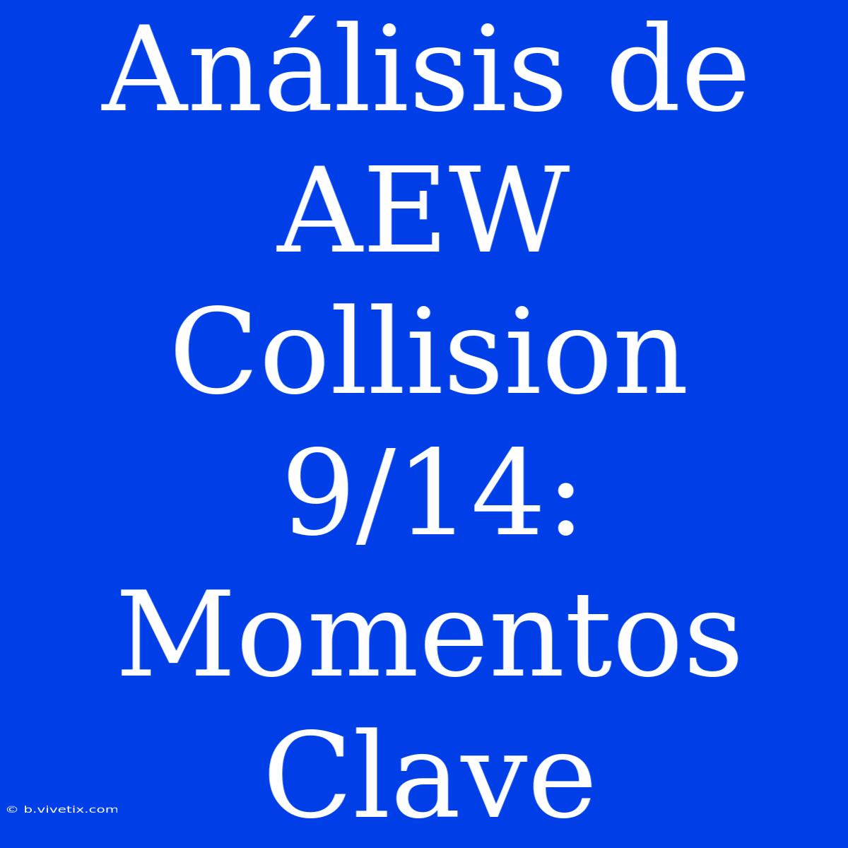 Análisis De AEW Collision 9/14: Momentos Clave