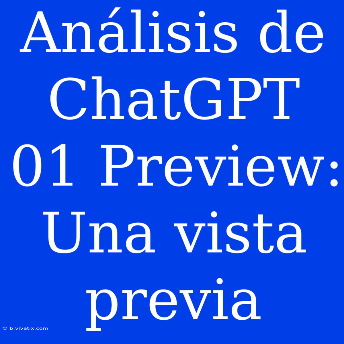 Análisis De ChatGPT 01 Preview: Una Vista Previa