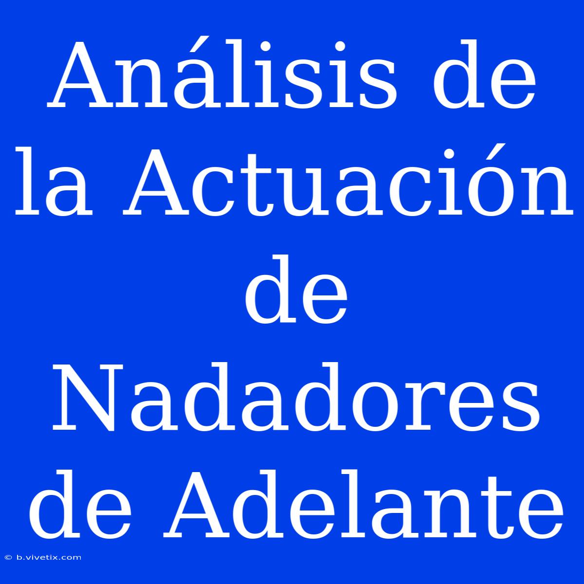 Análisis De La Actuación De Nadadores De Adelante